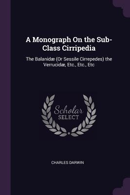 Read A Monograph on the Sub-Class Cirripedia: The Balanid� (or Sessile Cirrepedes) the Verrucid�, Etc., Etc., Etc - Charles Darwin | ePub