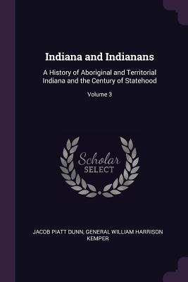 Read online Indiana and Indianans: A History of Aboriginal and Territorial Indiana and the Century of Statehood; Volume 3 - Jacob Piatt Dunn file in ePub