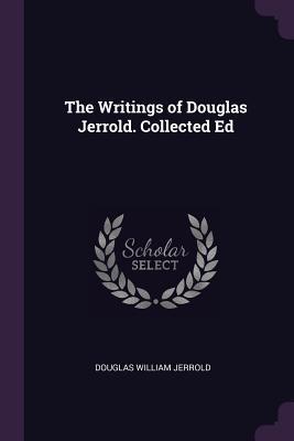 Read The Writings of Douglas Jerrold. Collected Ed - Douglas William Jerrold | ePub