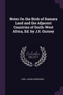 Read online Notes on the Birds of Damara Land and the Adjacent Countries of South-West Africa, Ed. by J.H. Gurney - Carl Johan Andersson | PDF
