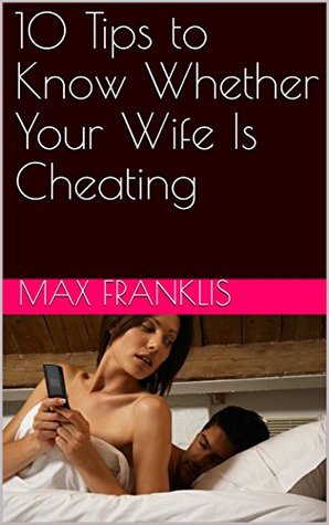 Read online 10 Tips to Know Whether Your Wife Is Cheating - Max Franklis | ePub