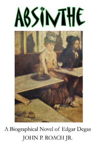 Download Absinthe: A Biographical Novel of Edgar Degas - John P. Roach Jr. | ePub