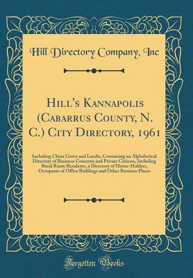 Read Hill's Kannapolis (Cabarrus County, N. C.) City Directory, 1961: Including China Grove and Landis, Containing an Alphabetical Directory of Business Concerns and Private Citizens, Including Rural Route Residents, a Directory of House-Holders, Occupants of - Hill Directory Company Inc | ePub
