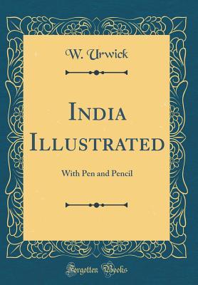 Read online India Illustrated: With Pen and Pencil (Classic Reprint) - W Urwick file in ePub
