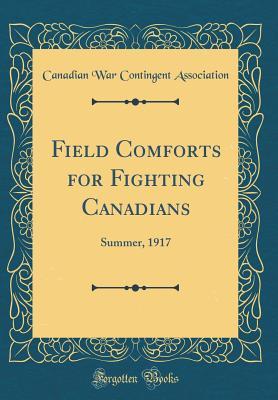 Read online Field Comforts for Fighting Canadians: Summer, 1917 (Classic Reprint) - Canadian War Contingent Association file in PDF