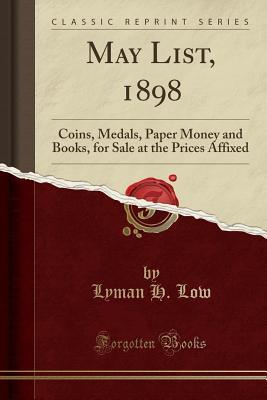 Read May List, 1898: Coins, Medals, Paper Money and Books, for Sale at the Prices Affixed (Classic Reprint) - Lyman H Low file in ePub
