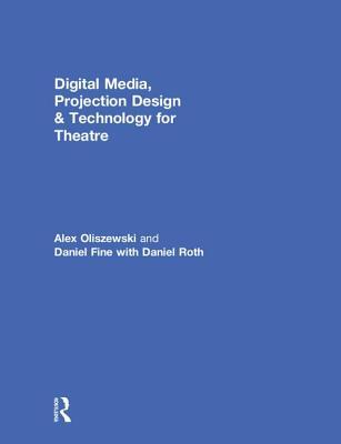 Download Digital Media, Projection Design, and Technology for Theatre - Alex Oliszewski | PDF