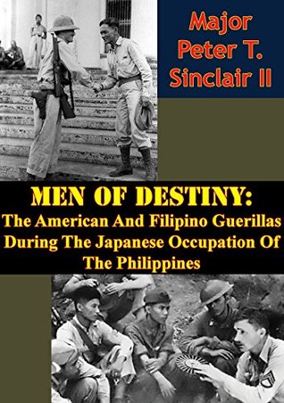 Download Men Of Destiny: The American And Filipino Guerillas During The Japanese Occupation Of The Philippines - Major Peter T. Sinclair II | ePub