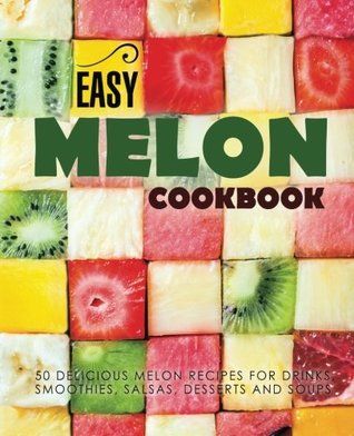 Download Easy Melon Cookbook: 50 Delicious Melon Recipes for Drinks, Smoothies, Salsas, Desserts and Soups - BookSumo Press file in PDF
