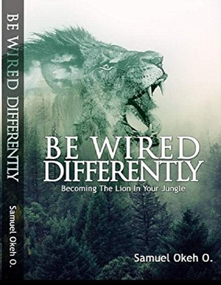 Read BE WIRED DIFFERENTLY: Becoming the lion in your jungle - Samuel Okeh file in PDF