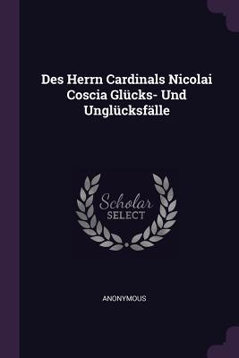 Download Des Herrn Cardinals Nicolai Coscia Gl�cks- Und Ungl�cksf�lle - Anonymous file in PDF