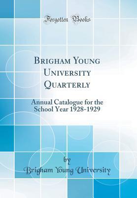 Read online Brigham Young University Quarterly: Annual Catalogue for the School Year 1928-1929 (Classic Reprint) - Brigham Young University | PDF