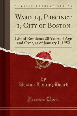 Read online Ward 14, Precinct 1; City of Boston: List of Residents 20 Years of Age and Over, as of January 1, 1952 (Classic Reprint) - Boston Listing Board file in PDF