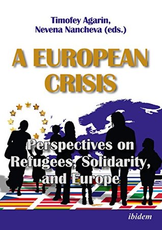 Read online A European Crisis: Perspectives on Refugees, Solidarity, and Europe - Timofey Agarin | PDF
