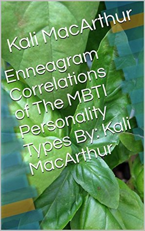 Read Enneagram Correlations of The MBTI Personality Types By: Kali MacArthur - Kali MacArthur file in PDF