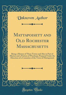 Download Mattapoisett and Old Rochester Massachusetts: Being a History of These Towns and Also in Part of Marion and a Portion of Wareham; Prepared Under the Direction of a Commitee of the Town of Mattapoisett (Classic Reprint) - Unknown file in ePub