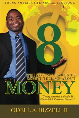 Download 8 Things My Parents Didn't Tell Me About Money: Young America's Guide to Financial & Personal Success - Odell A. Bizzell II file in ePub