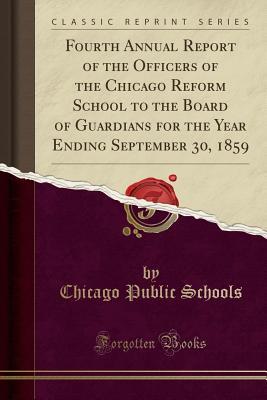 Read online Fourth Annual Report of the Officers of the Chicago Reform School to the Board of Guardians for the Year Ending September 30, 1859 (Classic Reprint) - Chicago Public Schools file in PDF