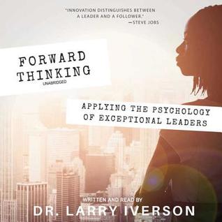 Read Forward Thinking: Applying the Psychology of Exceptional Leaders - Larry Iverson | PDF