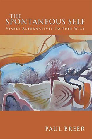 Read online The Spontaneous Self: Viable Alternatives to Free Will - Paul Breer file in ePub