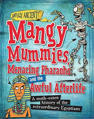 Read online Mangy Mummies, Menacing Pharoahs and Awful Afterlife: A moth-eaten history of the extraordinary Egyptians (Awfully Ancient) - Kay Barnham file in PDF