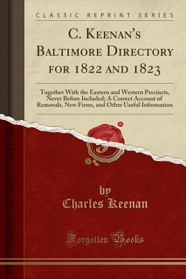 Download C. Keenan's Baltimore Directory for 1822 and 1823: Together with the Eastern and Western Precincts, Never Before Included; A Correct Account of Removals, New Firms, and Other Useful Information (Classic Reprint) - Charles Keenan | ePub