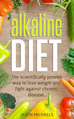 Download Alkaline Diet: The Scientifically Proven Way to Lose Weight and Fight Against Chronic Disease - Jason Michaels file in PDF