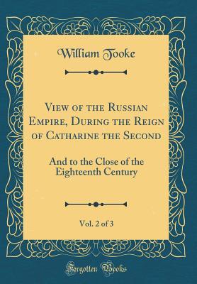Read View of the Russian Empire, During the Reign of Catharine the Second, Vol. 2 of 3: And to the Close of the Eighteenth Century (Classic Reprint) - William Tooke | ePub