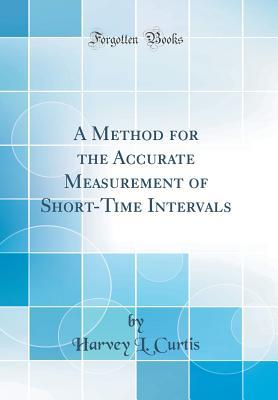 Read A Method for the Accurate Measurement of Short-Time Intervals (Classic Reprint) - Harvey L Curtis | ePub