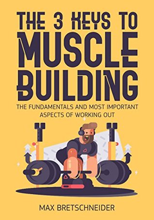 Read The three keys to muscle building: The fundamentals and most important aspects of working out - Max Bretschneider | PDF