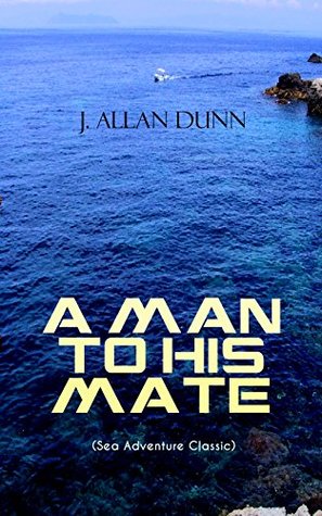 Download A MAN TO HIS MATE (Sea Adventure Classic): Treasure Hunt Thriller in the Waters of Arctic Ocean - J. Allan Dunn file in PDF