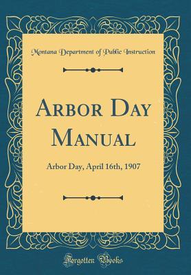 Read Arbor Day Manual: Arbor Day, April 16th, 1907 (Classic Reprint) - Montana Department of Publi Instruction | PDF