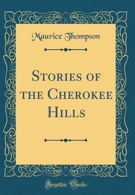 Read online Stories of the Cherokee Hills (Classic Reprint) - Maurice Thompson file in ePub