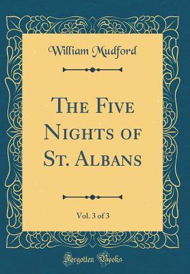 Read The Five Nights of St. Albans, Vol. 3 of 3 (Classic Reprint) - William Mudford | ePub