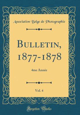 Read online Bulletin, 1877-1878, Vol. 4: 4me Ann�e (Classic Reprint) - Association Belge De Photographie file in PDF