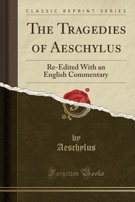Read online The Tragedies of Aeschylus: Re-Edited with an English Commentary (Classic Reprint) - Aeschylus file in PDF