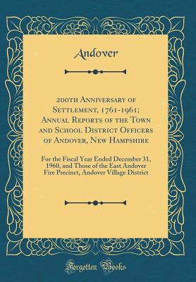 Read 200th Anniversary of Settlement, 1761-1961; Annual Reports of the Town and School District Officers of Andover, New Hampshire: For the Fiscal Year Ended December 31, 1960, and Those of the East Andover Fire Precinct, Andover Village District - Andover Andover file in PDF
