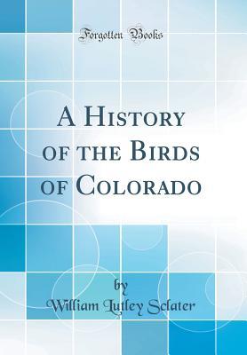 Download A History of the Birds of Colorado (Classic Reprint) - William Lutley Sclater file in ePub
