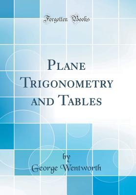 Read online Plane Trigonometry and Tables (Classic Reprint) - George Albert Wentworth | ePub