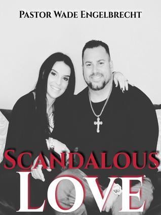 Read online Scandalous Love: Discover the Love that paid the highest price to save the world - Wade Engelbrecht file in ePub