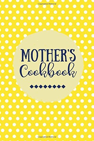 Read online Mother's Cookbook: Create Your Own Cookbook, Blank Recipe Book, 100 Pages, Yellow Polka Dots (Gifts for Mom) - NOT A BOOK | ePub