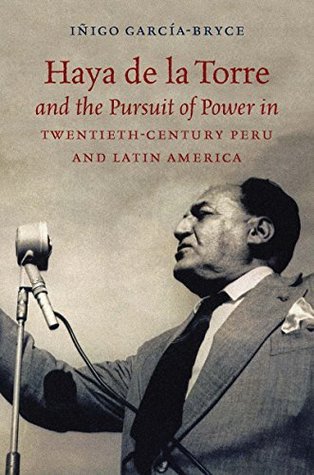 Read online Haya de la Torre and the Pursuit of Power in Twentieth-Century Peru and Latin America - Iñigo García-Bryce file in ePub