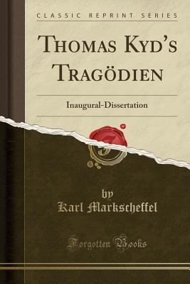 Download Thomas Kyd's Trag�dien: Inaugural-Dissertation (Classic Reprint) - Karl Markscheffel | PDF