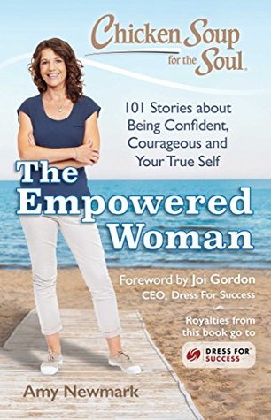 Download Chicken Soup for the Soul: The Empowered Woman: 101 Stories about Being Confident, Courageous and Your True Self - Amy Newmark file in PDF