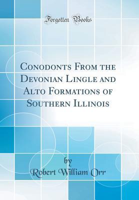 Read Conodonts from the Devonian Lingle and Alto Formations of Southern Illinois (Classic Reprint) - Robert William Orr file in PDF