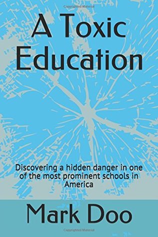 Read A Toxic Education: Discovering a hidden danger in one of the most prominent schools in America - Mark Doo file in ePub