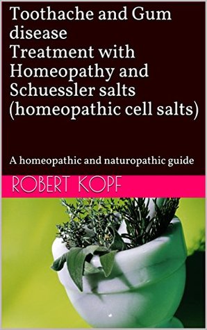 Read online Toothache and Gum disease Treatment with Homeopathy and Schuessler salts (homeopathic cell salts): A homeopathic and naturopathic guide - Robert Kopf | ePub