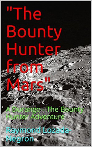 Download The Bounty Hunter from Mars: A Durango - The Bounty Hunter Adventure - Raymond Lozada-Negron file in PDF