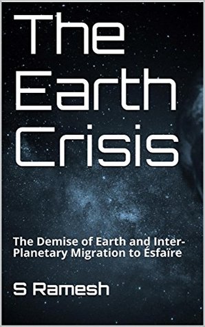 Read The Earth Crisis: The Demise of Earth and Inter-Planetary Migration to Ésfaïre - S.U. Ramesh | PDF
