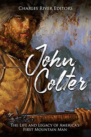 Download John Colter: The Life and Legacy of America’s First Mountain Man - Charles River Editors file in ePub